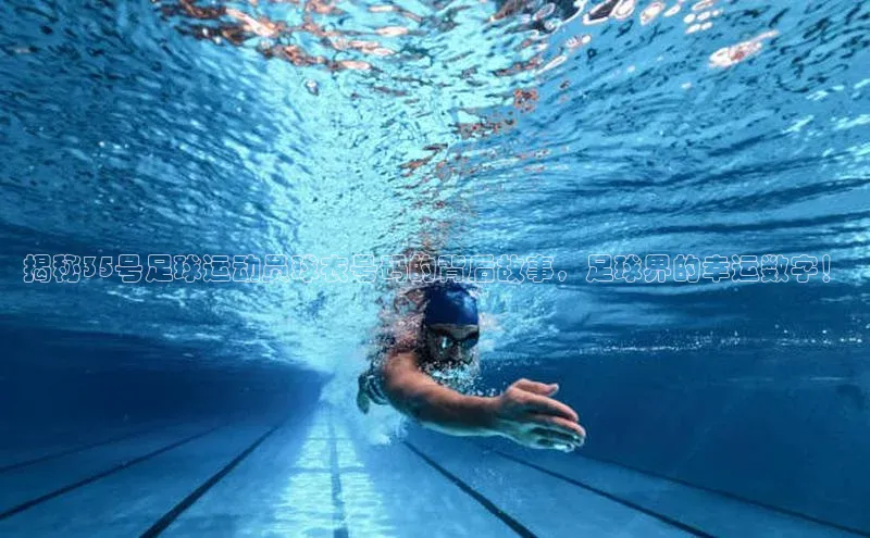 欧亿体育免费登录入口颐驰 06揭秘35号足球运动员球衣号码的背后故事，足球界的幸运数字！