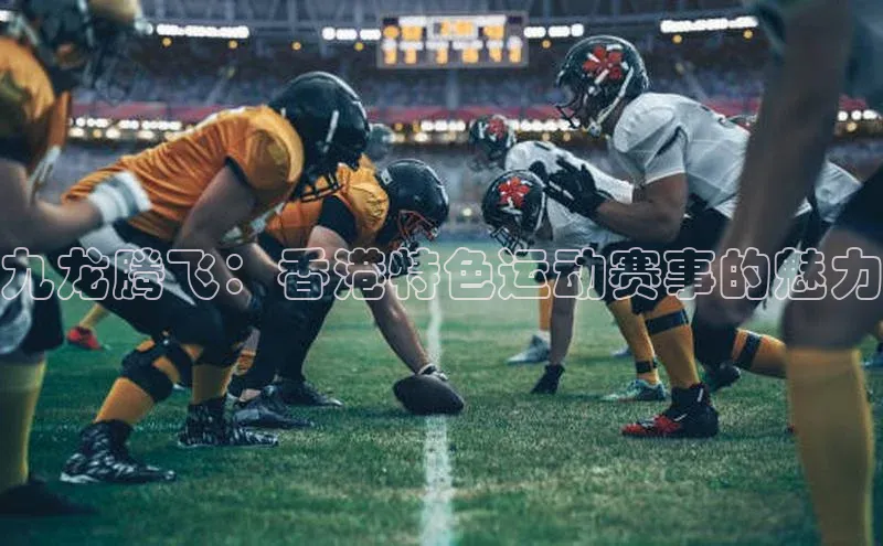 欧亿体育官网入口百度手机卫士九龙腾飞：香港特色运动赛事的魅力