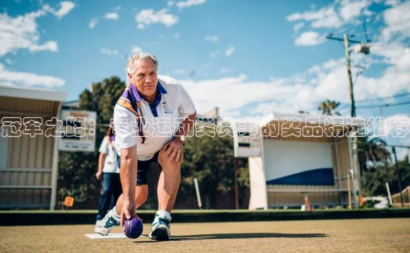 冠军之路：专业运动类赛事的奖品精选推荐