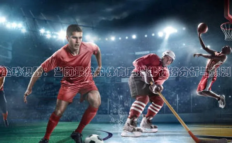 全球视野：当前最热的体育直播排行榜分析与预测