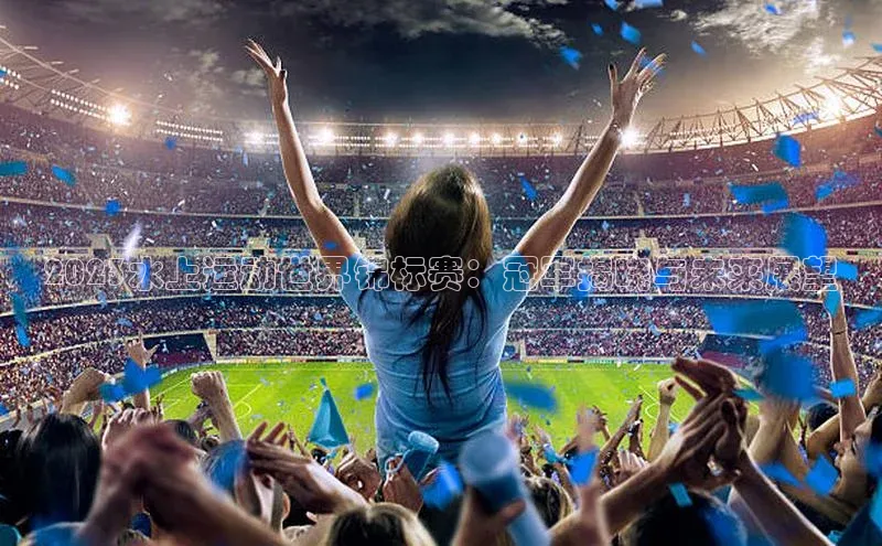 2023水上运动世界锦标赛：冠军揭晓与未来展望