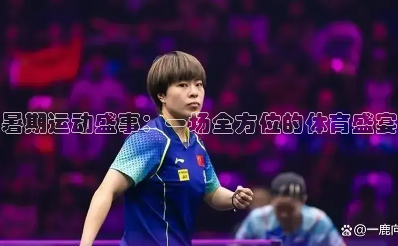 暑期运动盛事：一场全方位的体育盛宴