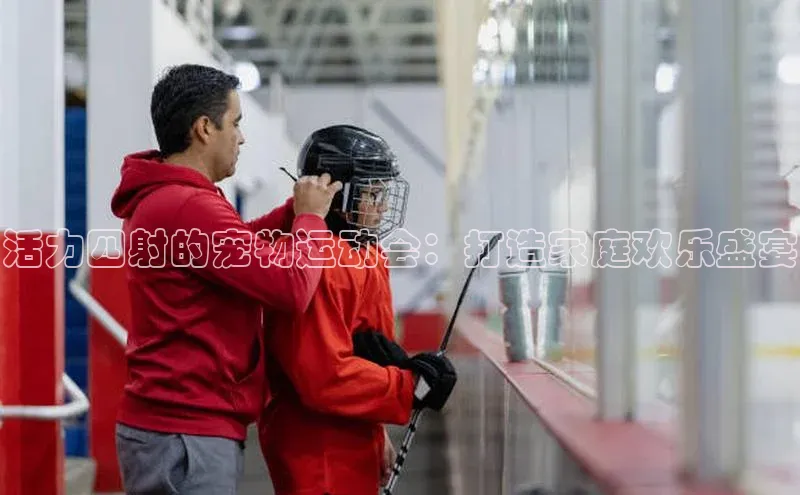 活力四射的宠物运动会：打造家庭欢乐盛宴