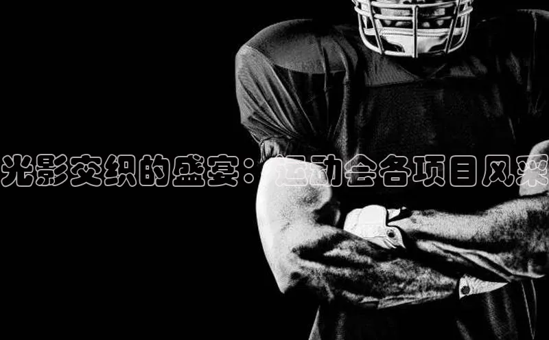 光影交织的盛宴：运动会各项目风采