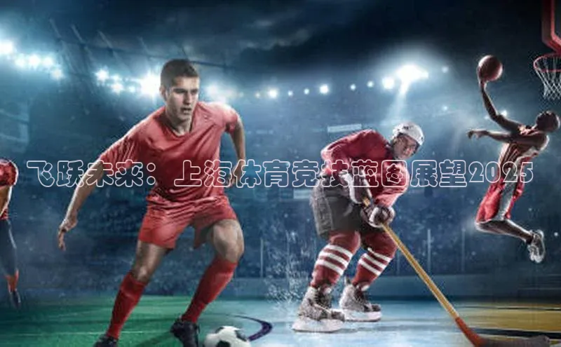 飞跃未来：上海体育竞技蓝图展望2025