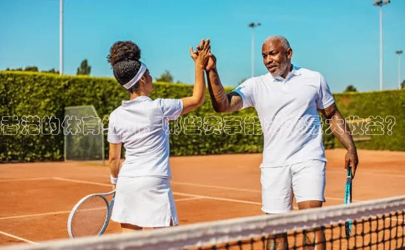 香港的体育经济：哪些赛事能带来最大收益？