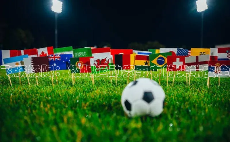 飞跃极限：极限运动赛事中的尖端安全