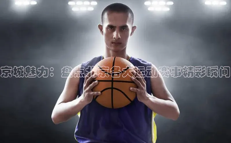 京城魅力：盘点北京各大运动赛事精彩瞬间