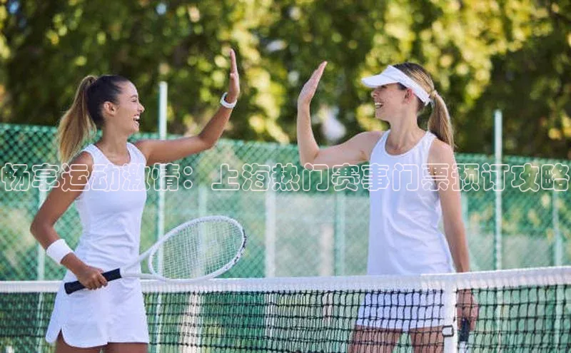 畅享运动激情：上海热门赛事门票预订攻略