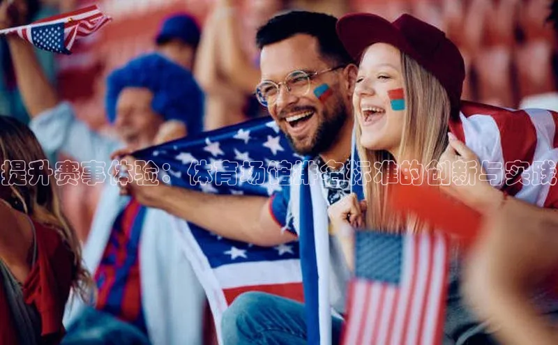 提升赛事体验：体育场馆排名标准的创新与实践